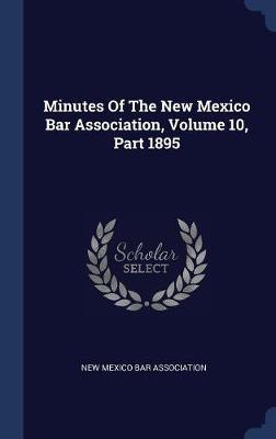 Minutes of the New Mexico Bar Association, Volume 10, Part 1895 image