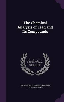 The Chemical Analysis of Lead and Its Compounds on Hardback by John Ahlum Schaeffer