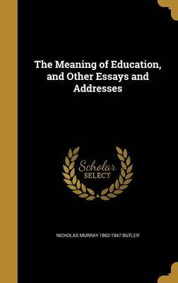 The Meaning of Education, and Other Essays and Addresses on Hardback by Nicholas Murray 1862-1947 Butler