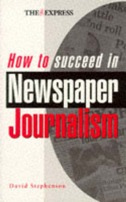 How to Succeed in Newspaper Journalism on Paperback by David Stephenson