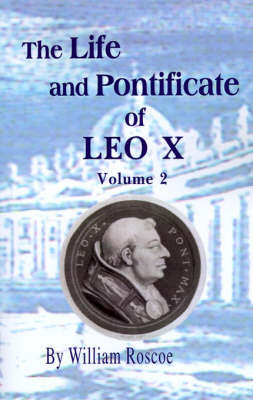The Life and Pontificate of Leo the Tenth: Vol. II by William Roscoe image