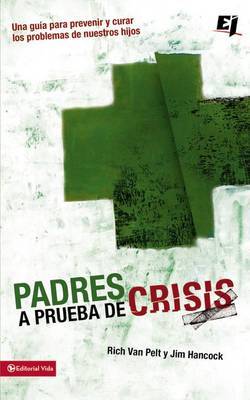 Padres A Prueba de Crisis: Una Guia Para Prevenir y Curar los Problemas de Nuestros Hijos by Rich Van Pelt image