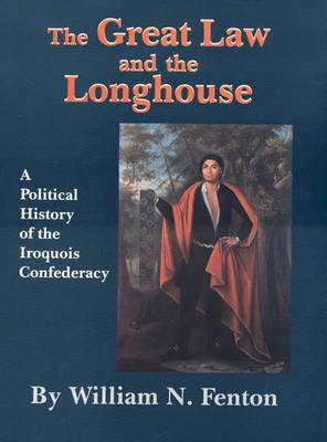 The Great Law and the Longhouse: A Political History of the Iroquois Confederacy by William N Fenton image