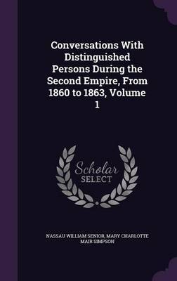 Conversations with Distinguished Persons During the Second Empire, from 1860 to 1863, Volume 1 by Nassau William Senior image