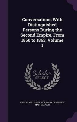 Conversations with Distinguished Persons During the Second Empire, from 1860 to 1863, Volume 1 on Hardback by Nassau William Senior