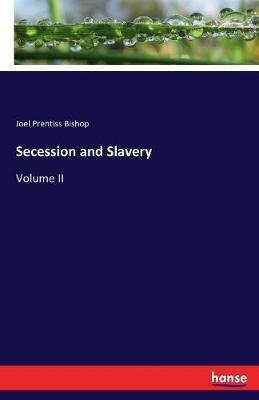 Secession and Slavery by Joel Prentiss Bishop image