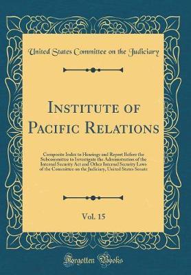 Institute of Pacific Relations, Vol. 15 by United States Committee on Th Judiciary image