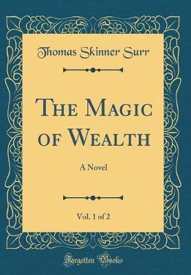The Magic of Wealth, Vol. 1 of 2 by Thomas Skinner Surr image