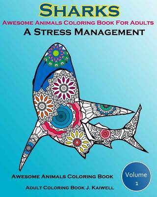 Awesome Animals Coloring Book for Adults: A Stress Management: Creative Coloring Animals, Live Underwater Sharks, Lost Ocean, Sea (Volume 1) by Adult Coloring Book J Kaiwell image
