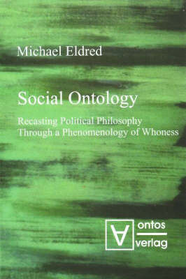 Social Ontology: Recasting Political Philosophy Through a Phenomenology of Whoness on Hardback by Michael Eldred