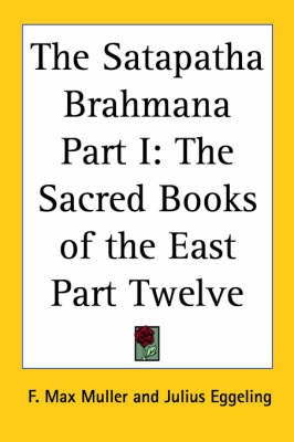 The Satapatha Brahmana Part I: The Sacred Books of the East Part Twelve on Paperback