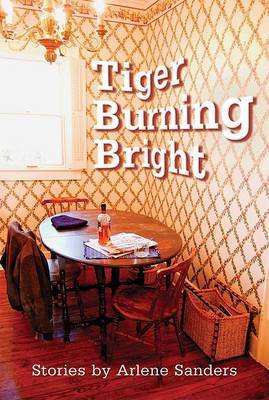 Tiger Burning Bright on Hardback by Arlene Sanders