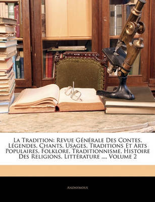 La Tradition: Revue Gnrale Des Contes, Lgendes, Chants, Usages, Traditions Et Arts Populaires, Folklore, Traditionnisme, Histoire Des Religions, Littrature ..., Volume 2 on Paperback by * Anonymous