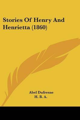 Stories Of Henry And Henrietta (1860) on Paperback by Abel DuFresne