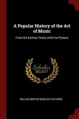 A Popular History of the Art of Music by William Smythe Babcock Mathews