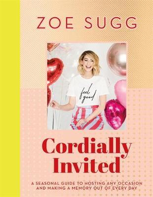 Cordially Invited: a seasonal guide to celebrations and hosting, packed full of advice, recipes, decorations and personal stories by Zoe Sugg image