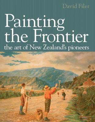 Painting the Frontier: The Art of New Zealand's Pioneers by David Filer image