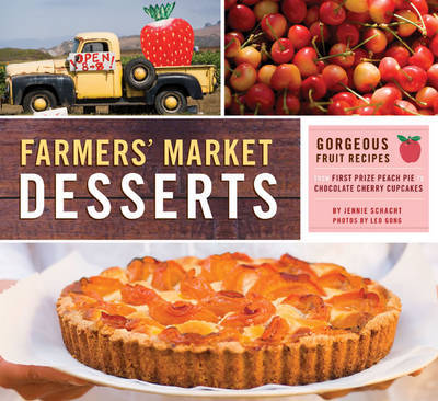 Farmers' Market Desserts: Gorgeous Fruit Recipes from First Prize Peach Pie to Chocolate Cherry Cupcakes by Jennie Schact image