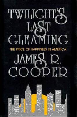Twilight's Last Gleaming: The Price of Happiness in America by James R. Cooper image