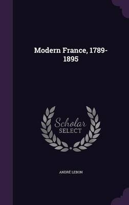 Modern France, 1789-1895 by Andre Lebon image
