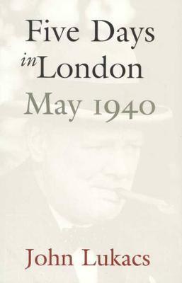 Five Days In London: May 1940 by John R Lukacs image