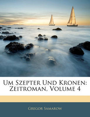 Um Szepter Und Kronen: Zeitroman, Volume 4 on Paperback by Gregor Samarow