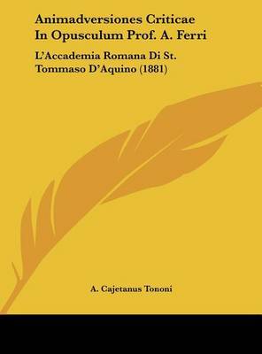 Animadversiones Criticae in Opusculum Prof. A. Ferri: L'Accademia Romana Di St. Tommaso D'Aquino (1881) by A Cajetanus Tononi image