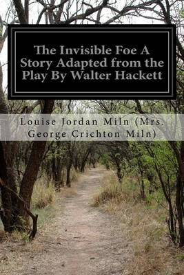 The Invisible Foe A Story Adapted from the Play By Walter Hackett on Paperback by Louise Jord (Mrs George Crichton Miln)