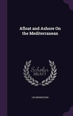 Afloat and Ashore on the Mediterranean on Hardback by Lee Meriwether