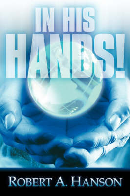 In His Hands! by Robert A Hanson image