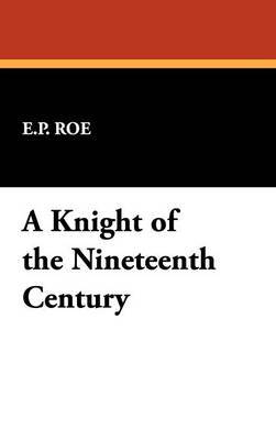 A Knight of the Nineteenth Century on Hardback by E.P Roe