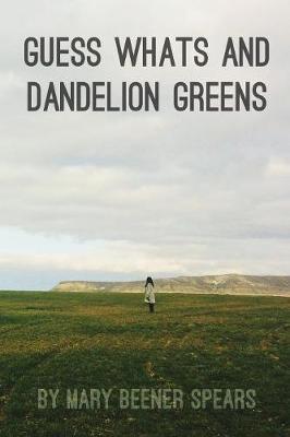 Guess Whats and Dandelion Greens by Mary Beener Spears