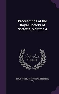 Proceedings of the Royal Society of Victoria, Volume 4 on Hardback