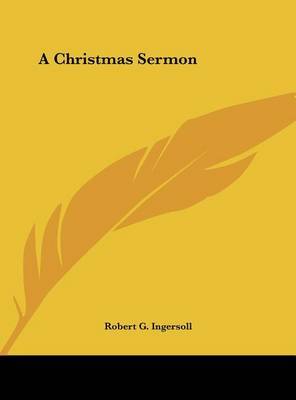 A Christmas Sermon on Hardback by Colonel Robert Green Ingersoll