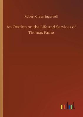An Oration on the Life and Services of Thomas Paine by Robert Green Ingersoll image