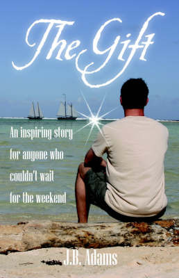 The Gift: An Inspiring Story for Anyone Who Couldn't Wait for the Weekend. on Hardback by J, B Adams