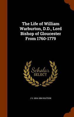 The Life of William Warburton, D.D., Lord Bishop of Gloucester from 1760-1779 by J S 1804-1884 Watson image