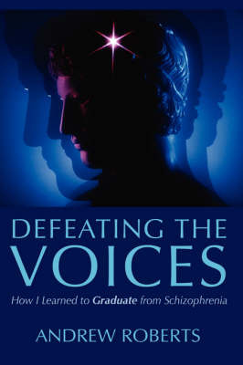 Defeating the Voices - How I Learned to Graduate from Schizophrenia by Andrew Roberts image