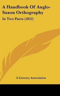 A Handbook of Anglo-Saxon Orthography: In Two Parts (1852) by Literary Association A Literary Association image