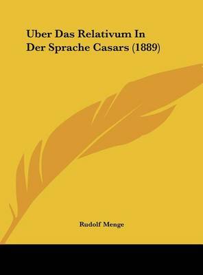 Uber Das Relativum in Der Sprache Casars (1889) on Hardback by Rudolf Menge