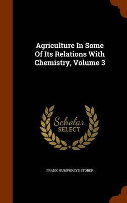 Agriculture in Some of Its Relations with Chemistry, Volume 3 by Frank Humphreys Storer image