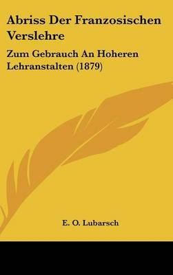 Abriss Der Franzosischen Verslehre: Zum Gebrauch an Hoheren Lehranstalten (1879) by E O Lubarsch image