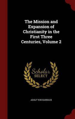 The Mission and Expansion of Christianity in the First Three Centuries; Volume 2 by Adolf Von Harnack image