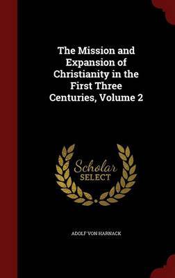 The Mission and Expansion of Christianity in the First Three Centuries; Volume 2 on Hardback by Adolf Von Harnack