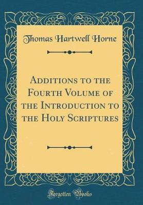Additions to the Fourth Volume of the Introduction to the Holy Scriptures (Classic Reprint) by Thomas Hartwell Horne image