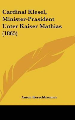 Cardinal Klesel, Minister-Prasident Unter Kaiser Mathias (1865) by Anton Kerschbaumer image