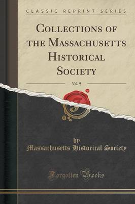 Collections of the Massachusetts Historical Society, Vol. 9 (Classic Reprint) by Massachusetts Historical Society