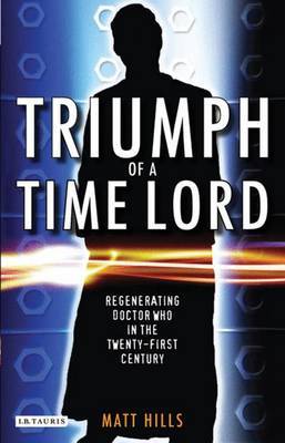 Triumph of a Time Lord: Regenerating "Doctor Who" in the Twenty-first Century by Matt. Hills image