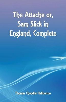 The Attache Or, Sam Slick in England, Complete by Thomas Chandler Haliburton image