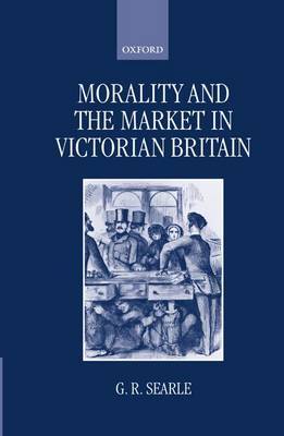 Morality and the Market in Victorian Britain by G.R. Searle image